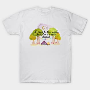 I Came to the Woods to Listen to Your Playlist T-Shirt